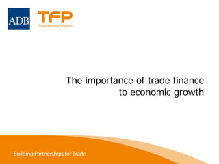 The importance of trade finance
to economic growth
 