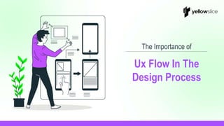 Ux Flow In The
Design Process
The Importance of
 