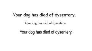 Your dog has died of dysentery.
Your dog has died of dysentery.
Your dog has died of dysentery.
 