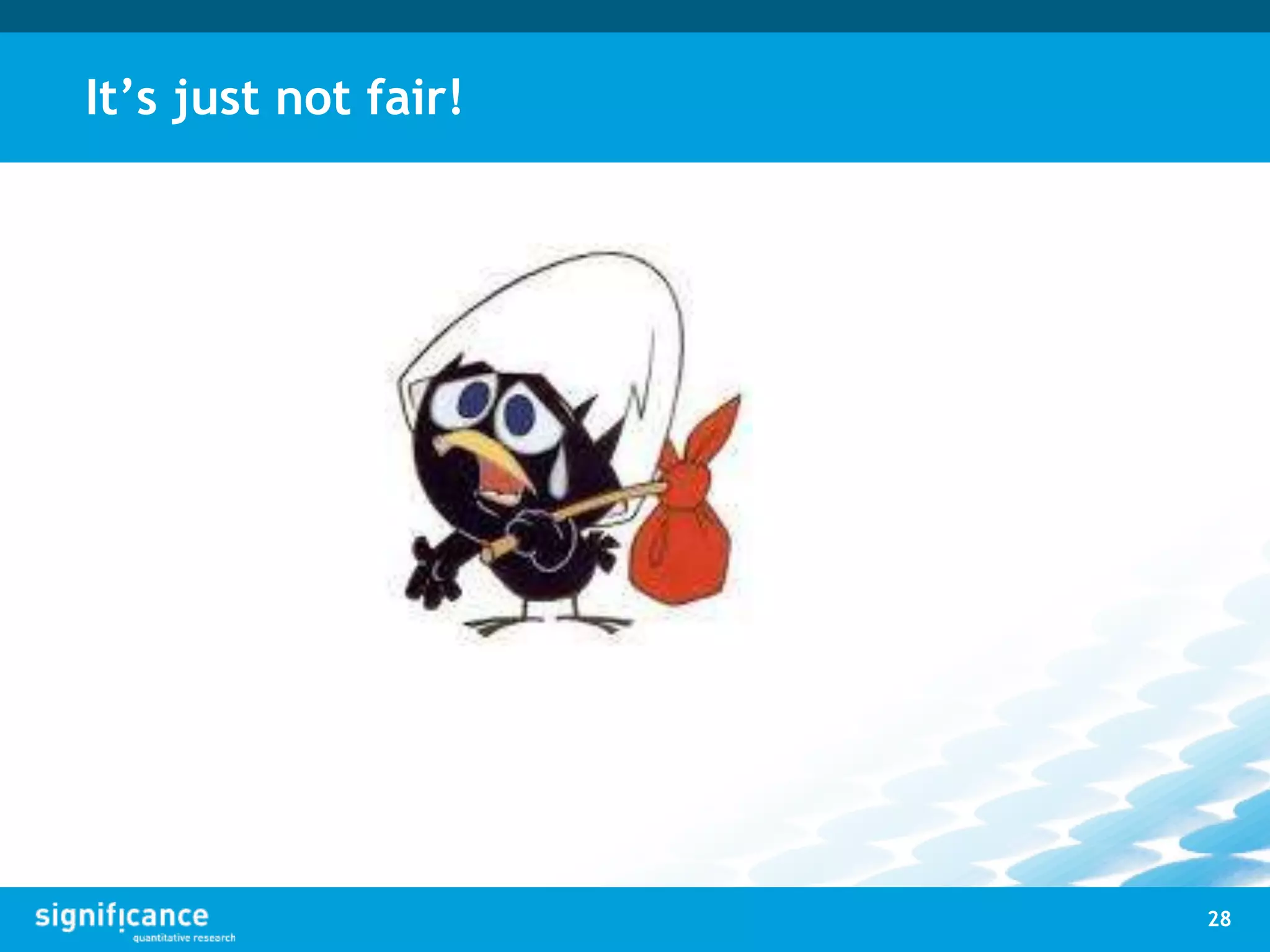 It’s just not fair!
28
 