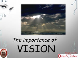 The importance of
VISION Brought to you by
 