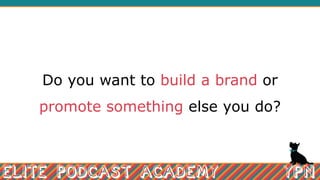Do you want to build a brand or
promote something else you do?
 