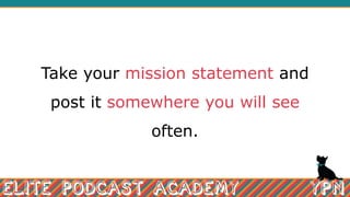 Take your mission statement and
post it somewhere you will see
often.
 