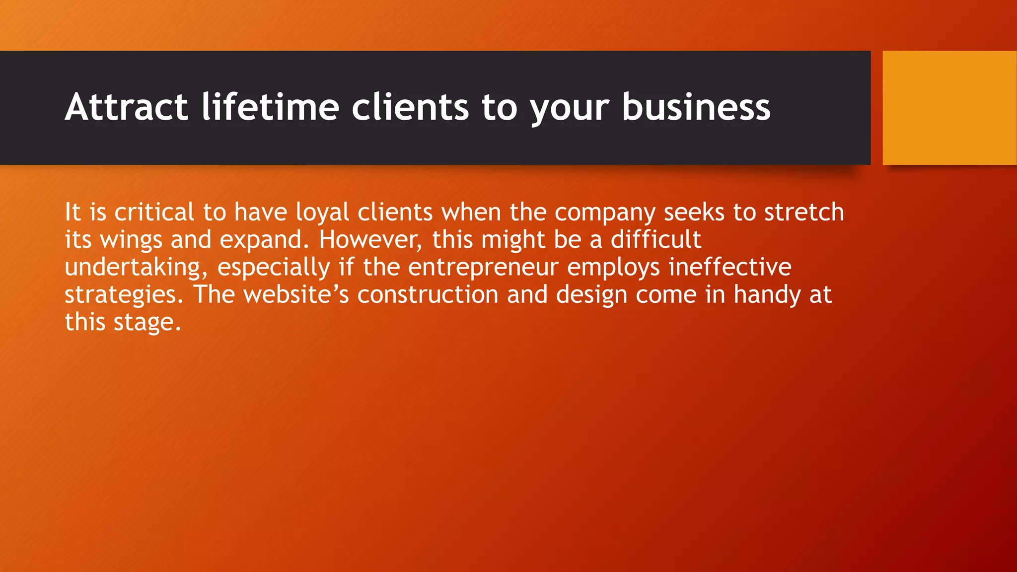 Attract lifetime clients to your business
It is critical to have loyal clients when the company seeks to stretch
its wings and expand. However, this might be a difficult
undertaking, especially if the entrepreneur employs ineffective
strategies. The website’s construction and design come in handy at
this stage.
 