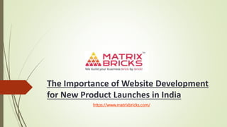 The Importance of Website Development
for New Product Launches in India
https://www.matrixbricks.com/
 