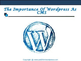The Importance Of Wordpress As
             CMS




       Copyright: @ www.psd2htmlwordpress.com
 