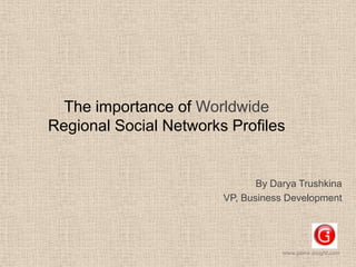 The importance of Worldwide Regional Social Networks Profiles By Darya Trushkina VP, Business Development  www.game-insight.com 