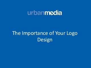 The Importance of Your Logo
Design
 