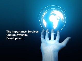 The Importance Services
Custom Website
Development
 