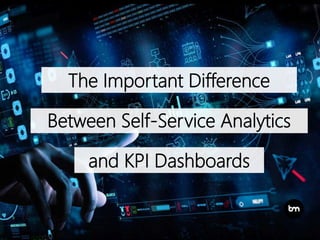 The Important Difference
Between Self-Service Analytics
and KPI Dashboards
 