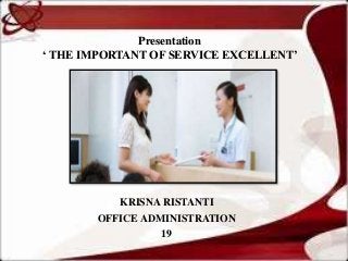 Presentation 
‘ THE IMPORTANT OF SERVICE EXCELLENT’ 
KRISNA RISTANTI 
OFFICE ADMINISTRATION 
19 
 