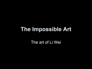 The Impossible Art
The art of Li Wei
 