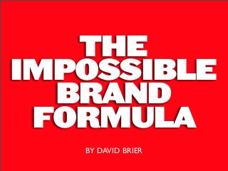 THE
IMPOSSIBLE
BRAND
FORMULA
BY DAVID BRIER
 