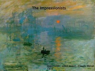 The Impressionists
The Impressionists
Impression , soleil levant , Claude Monet
1872
 