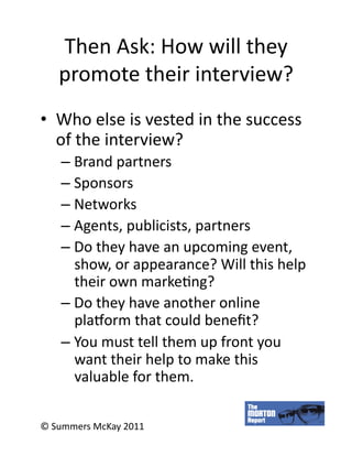 Then	
  Ask:	
  How	
  will	
  they	
  
     promote	
  their	
  interview?	
  
•  Who	
  else	
  is	
  vested	
  in	
  th...