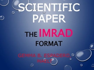 SCIENTIFIC
PAPER
THE IMRAD
FORMAT
 