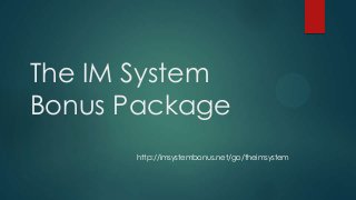 The IM System
Bonus Package
http://imsystembonus.net/go/theimsystem
 