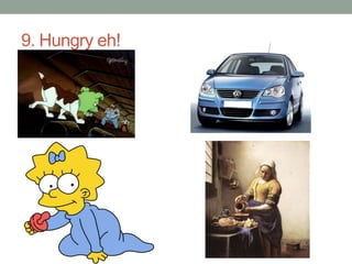 9. Hungry eh!