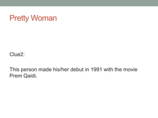 Pretty WomanClue2: This person made his/her debut in 1991 with the movie PremQaidi.
