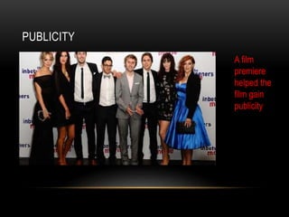 PUBLICITY
A film
premiere
helped the
film gain
publicity
 