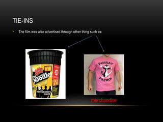 TIE-INS
• The film was also advertised through other thing such as:
merchandise
 
