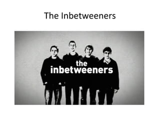 The Inbetweeners
 