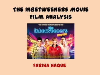 The Inbetweeners Movie
Film Analysis
Fariha Haque
 