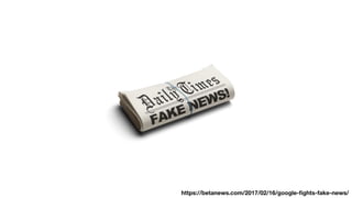 fake news
https://betanews.com/2017/02/16/google-ﬁghts-fake-news/
 