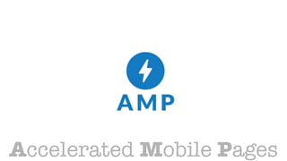 amp
Accelerated Mobile Pages
 
