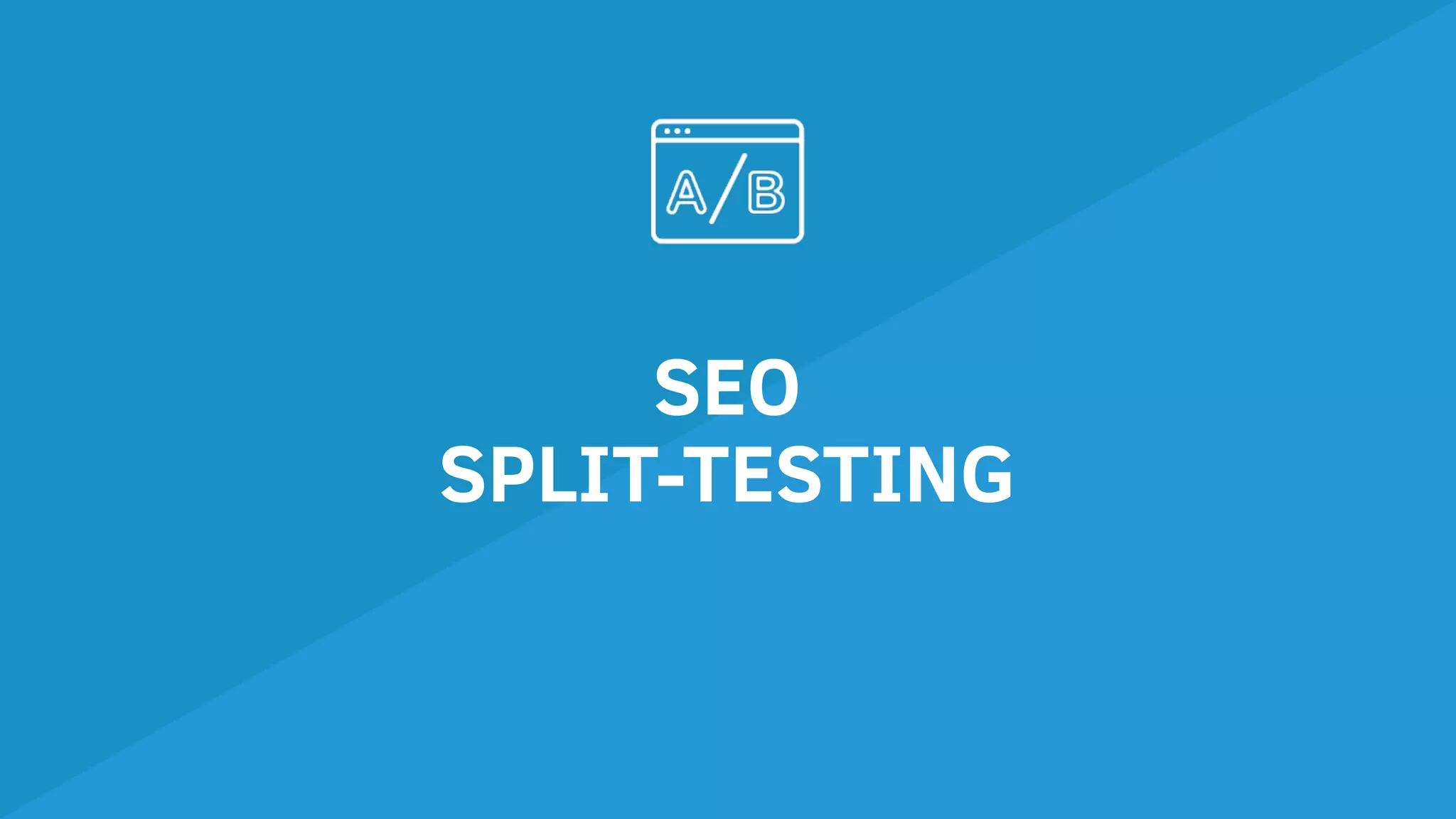 SEO
SPLIT-TESTING
 