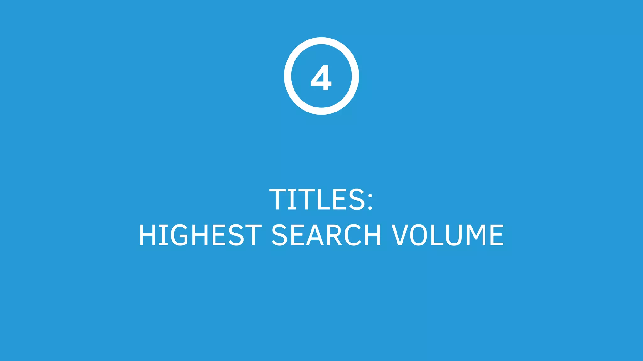 TITLES:
HIGHEST SEARCH VOLUME
4
 