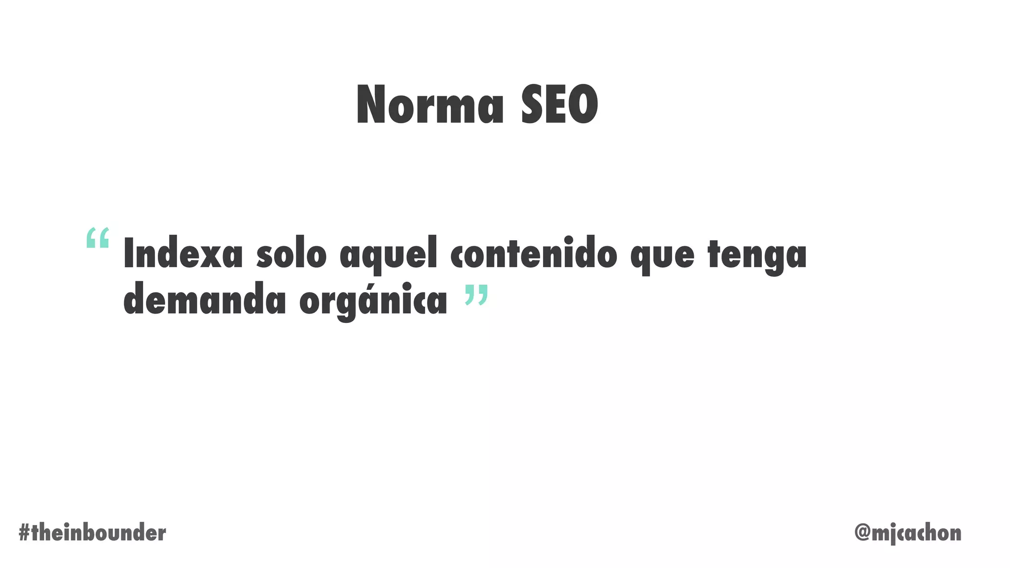 @mjcachon#theinbounder
Norma SEO
Indexa solo aquel contenido que tenga
demanda orgánica
“
”
 