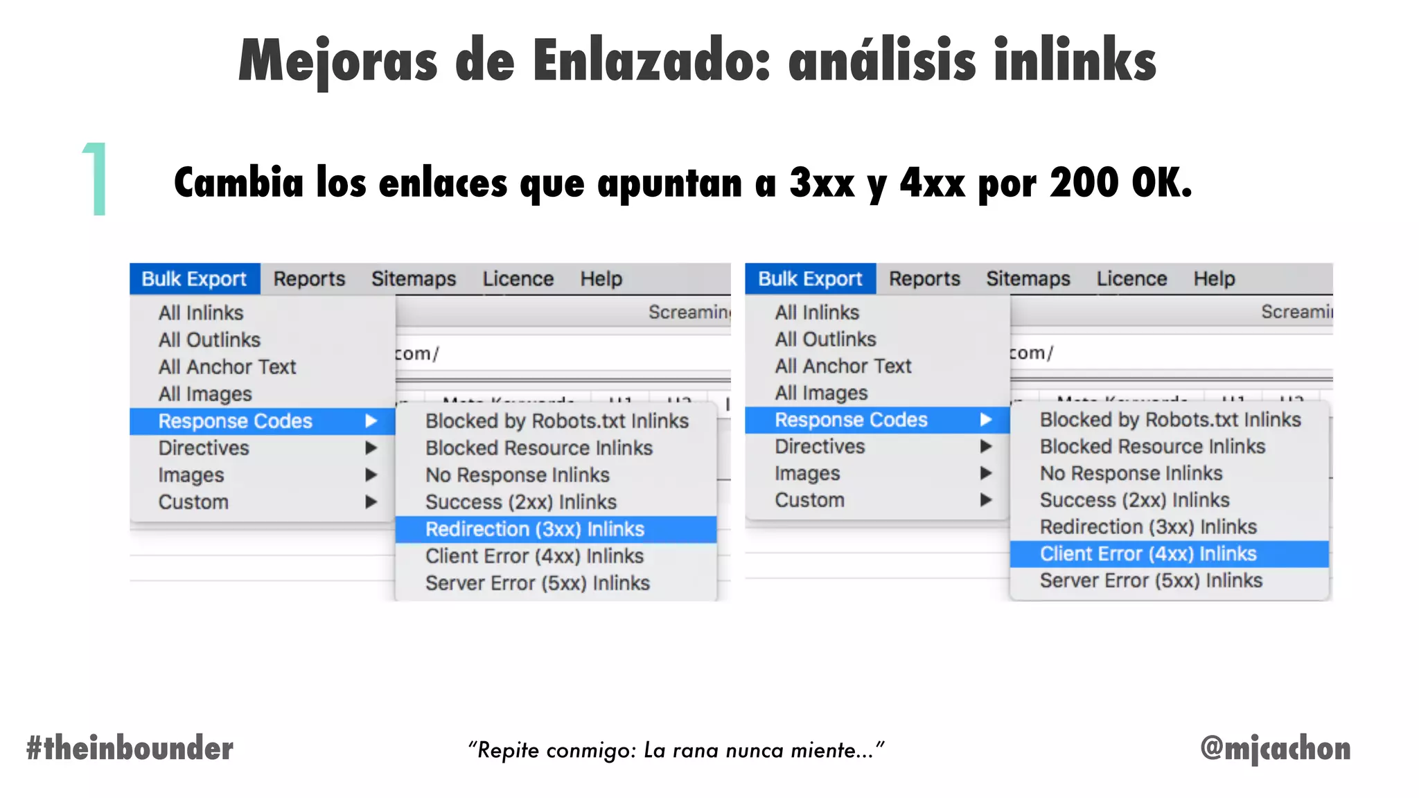 @mjcachon#theinbounder
Mejoras de Enlazado: análisis inlinks
Cambia los enlaces que apuntan a 3xx y 4xx por 200 OK.1
“Repite conmigo: La rana nunca miente…”
 