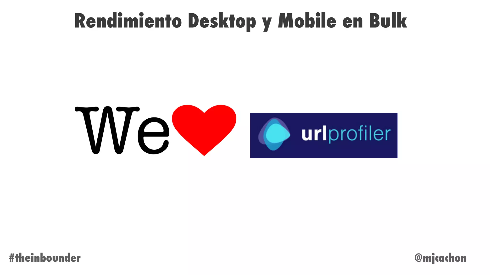 @mjcachon#theinbounder
Rendimiento Desktop y Mobile en Bulk
 