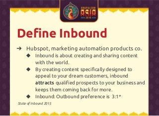 ➔ Hubspot, marketing automation products co.
◆ Inbound is about creating and sharing content
with the world.
◆ By creating...