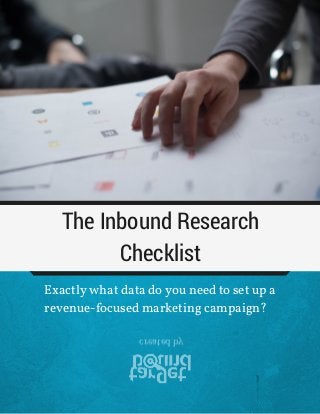 The Inbound Research
Checklist
Exactly what data do you need to set up a
revenue-focused marketing campaign?
created by
 