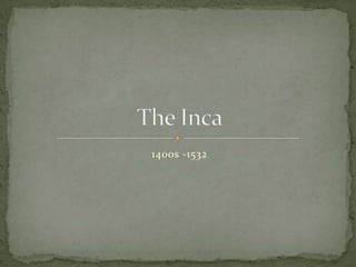 1400s -1532 The Inca 