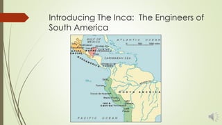 Introducing The Inca: The Engineers of
South America
 