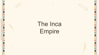 The Inca
Empire
Social
Studies
Project
by
Haya
Al-Sineedi
8i
 