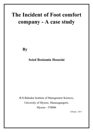 The Incident of Foot comfort
company - A case study
By
Seied Beniamin Hosseini
B.N.Bahadur Institute of Management Sciences,
University of Mysore, Manasagangotri,
Mysore - 570006
February -2017
 
