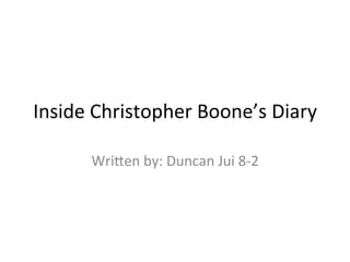Inside	
  Christopher	
  Boone’s	
  Diary
Wri4en	
  by:	
  Duncan	
  Jui	
  8-­‐2

 