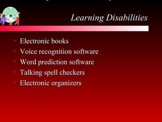 Technological resources for special needs   Learning Disabilities Electronic books Voice recognition software Word prediction software Talking spell checkers Electronic organizers 