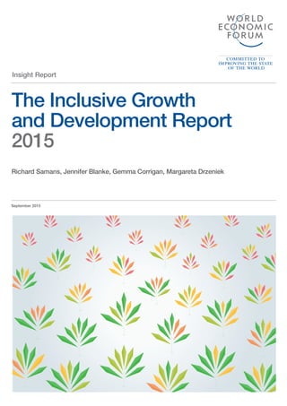 The Inclusive Growth
and Development Report
2015
Richard Samans, Jennifer Blanke, Gemma Corrigan, Margareta Drzeniek
Insight Report
September 2015
 