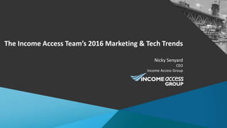 The Income Access Team’s 2016 Marketing & Tech Trends
Nicky Senyard
CEO
Income Access Group
 