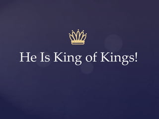 He Is King of Kings!
 