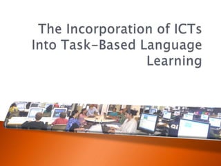 The Incorporation of ICTs Into Task-Based Language Learning 