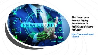 The Increase in
Private Equity
Investment in
India's Healthcare
Industry
https://www.quadriacapi
tal.com/
 