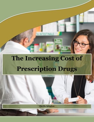 The Rx Solution
The Increasing Cost of
Prescription Drugs
 
