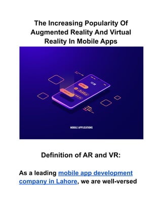 The Increasing Popularity Of
Augmented Reality And Virtual
Reality In Mobile Apps
Definition of AR and VR:
As a leading mobile app development
company in Lahore, we are well-versed
 