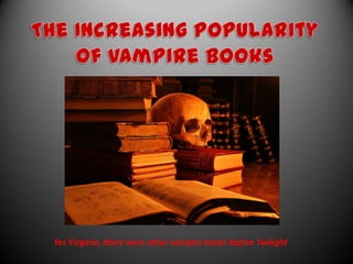 The Increasing Popularity of Vampire Books Yes Virginia, there were other vampire books before Twilight 